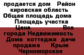 продается дом › Район ­ кировская область › Общая площадь дома ­ 150 › Площадь участка ­ 245 › Цена ­ 2 000 000 - Все города Недвижимость » Дома, коттеджи, дачи продажа   . Крым,Черноморское